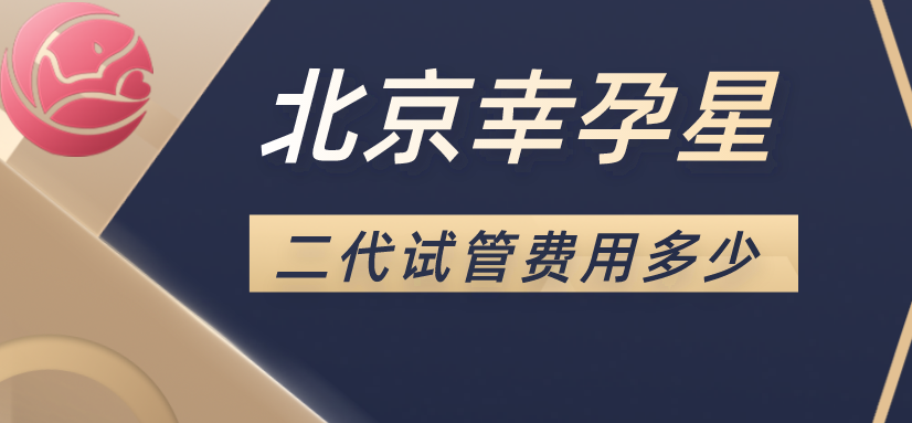 北京幸福好孕第二代试管费用多少？